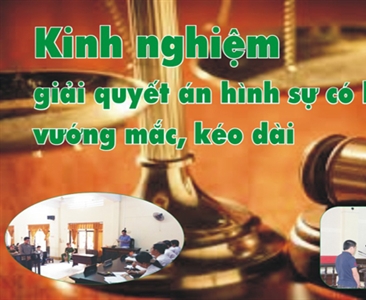 Kinh nghiệm giải quyết án hình sự có khó khăn, vướng mắc, kéo dài