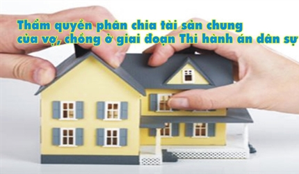Thẩm quyền phân chia tài sản chung của vợ, chồng ở giai đoạn Thi hành...