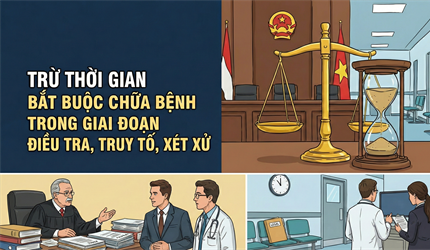 Trừ thời gian bắt buộc chữa bệnh trong giai đoạn điều tra, truy tố, xét xử